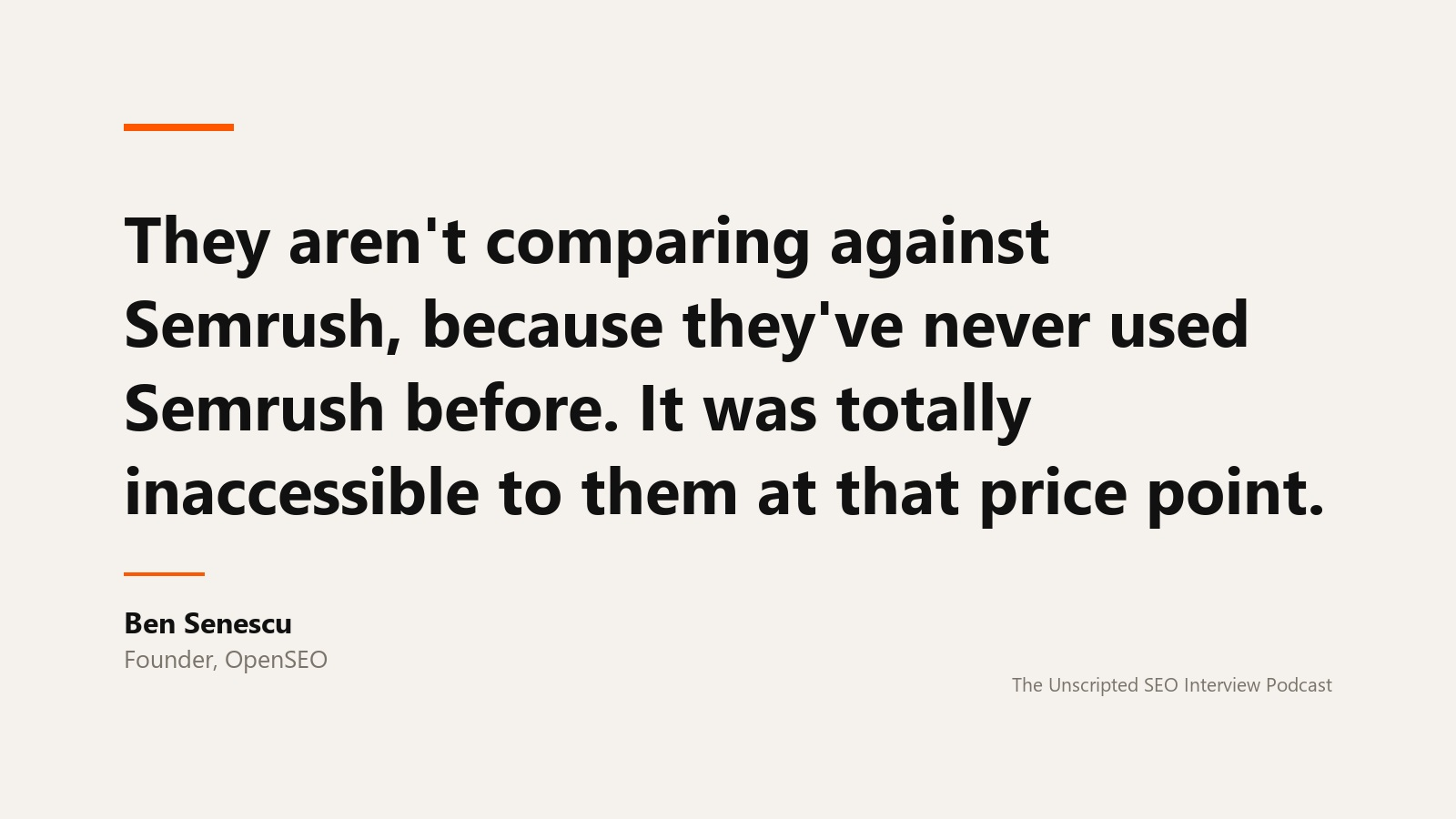 A quote card reading: They aren't comparing against Semrush, because they've never used Semrush before. It was totally inaccessible to them at that price point. Attributed to Ben Senescu, founder of Glot Rank, from The Unscripted SEO Interview Podcast.