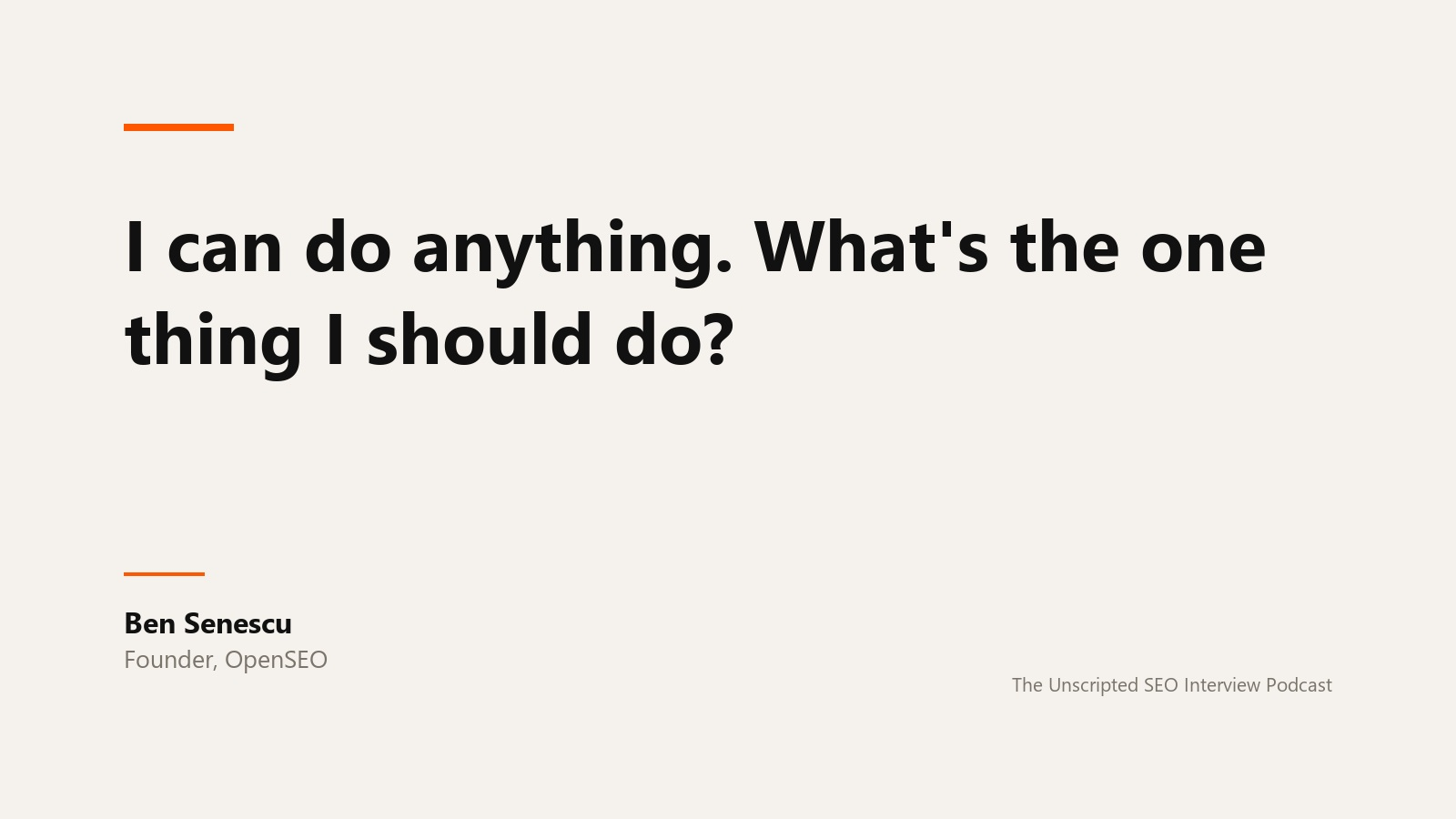 A quote card reading: I can do anything. What's the one thing I should do? Attributed to Ben Senescu, founder of Glot Rank, from The Unscripted SEO Interview Podcast.